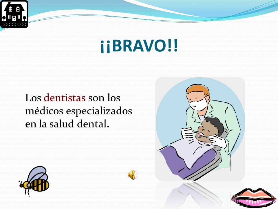 ¡¡BRAVO!! Los dentistas son los médicos especializados en la salud dental.