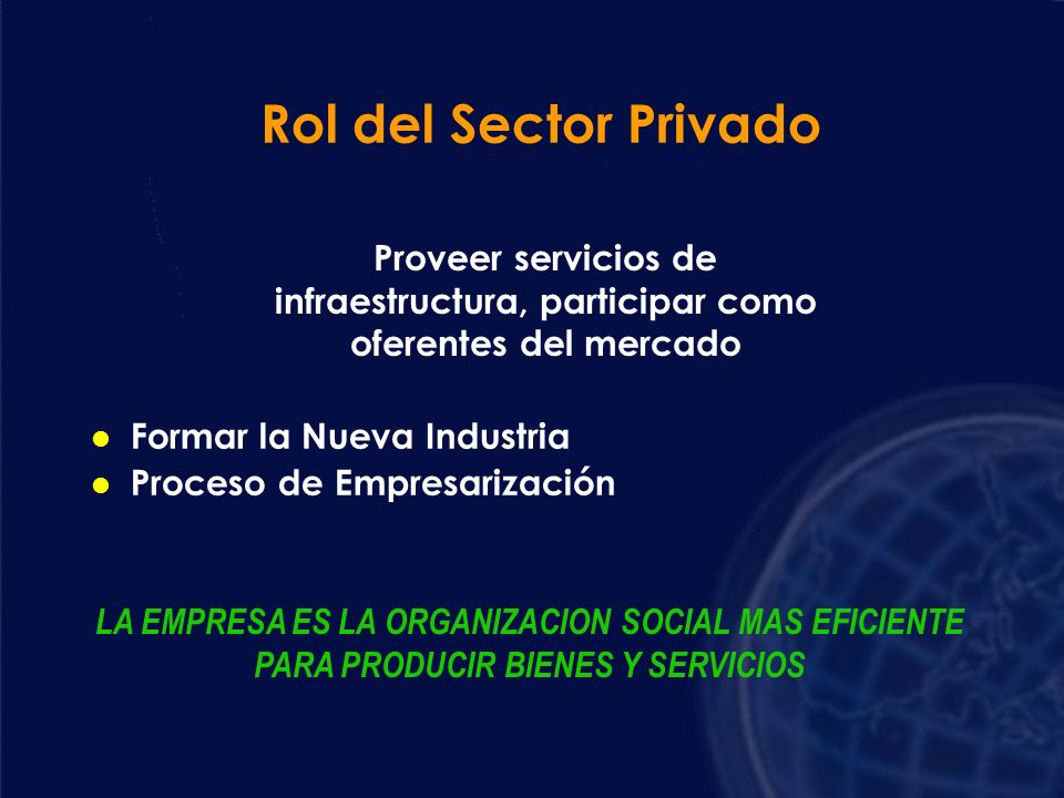 Rol del Sector Privado Proveer servicios de infraestructura, participar como oferentes del mercado.