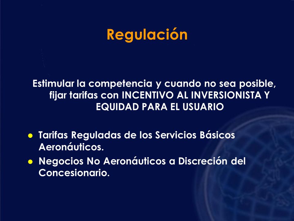 Regulación Estimular la competencia y cuando no sea posible, fijar tarifas con INCENTIVO AL INVERSIONISTA Y EQUIDAD PARA EL USUARIO.