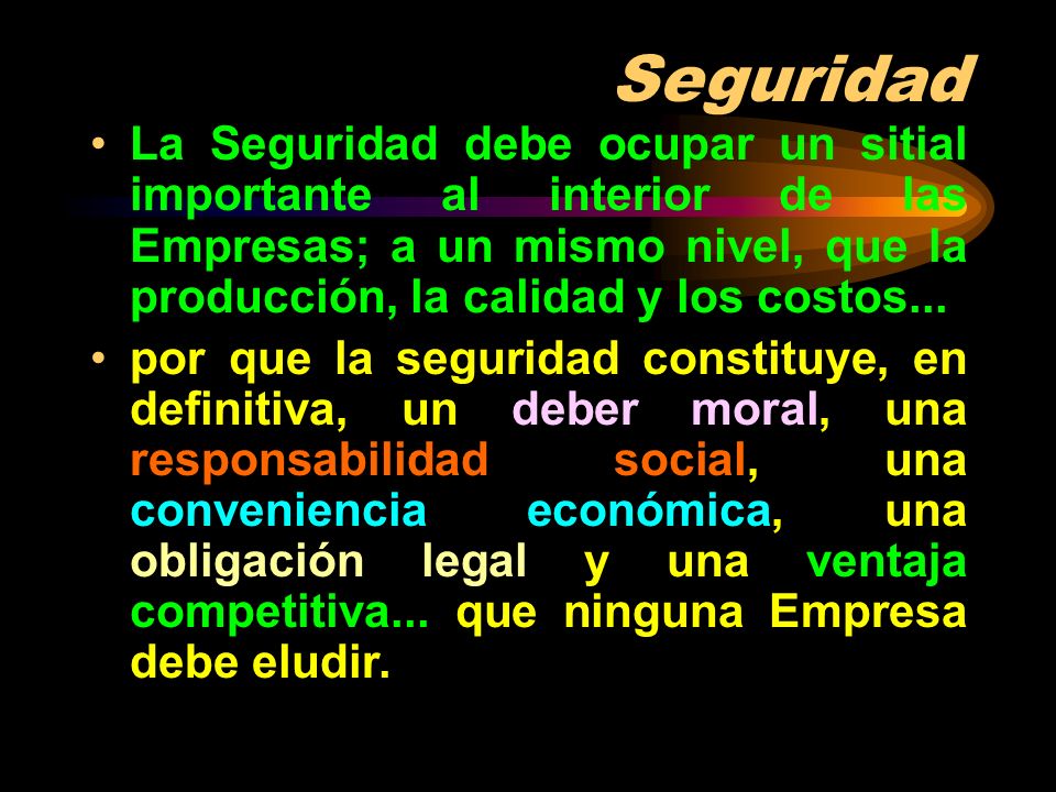 Seguridad La Seguridad debe ocupar un sitial importante al interior de las Empresas; a un mismo nivel, que la producción, la calidad y los costos...