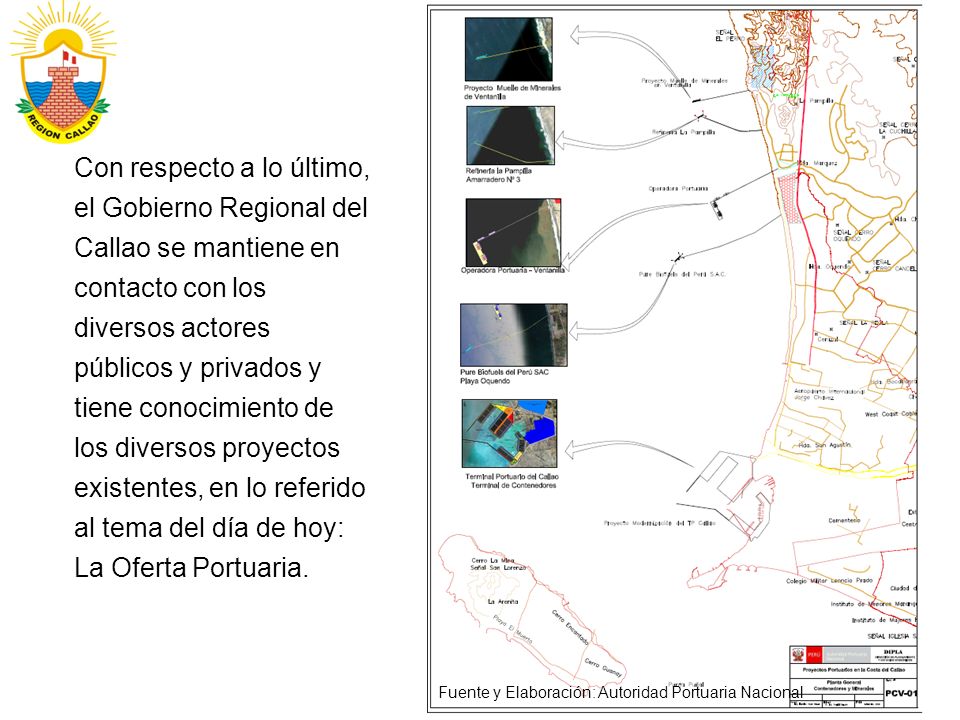 Con respecto a lo último, el Gobierno Regional del Callao se mantiene en contacto con los diversos actores públicos y privados y tiene conocimiento de los diversos proyectos existentes, en lo referido al tema del día de hoy: La Oferta Portuaria.