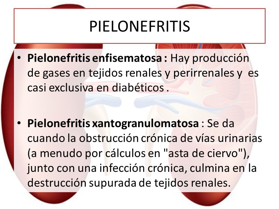 PIELONEFRITIS Pielonefritis enfisematosa : Hay producción de gases en tejidos renales y perirrenales y es casi exclusiva en diabéticos .