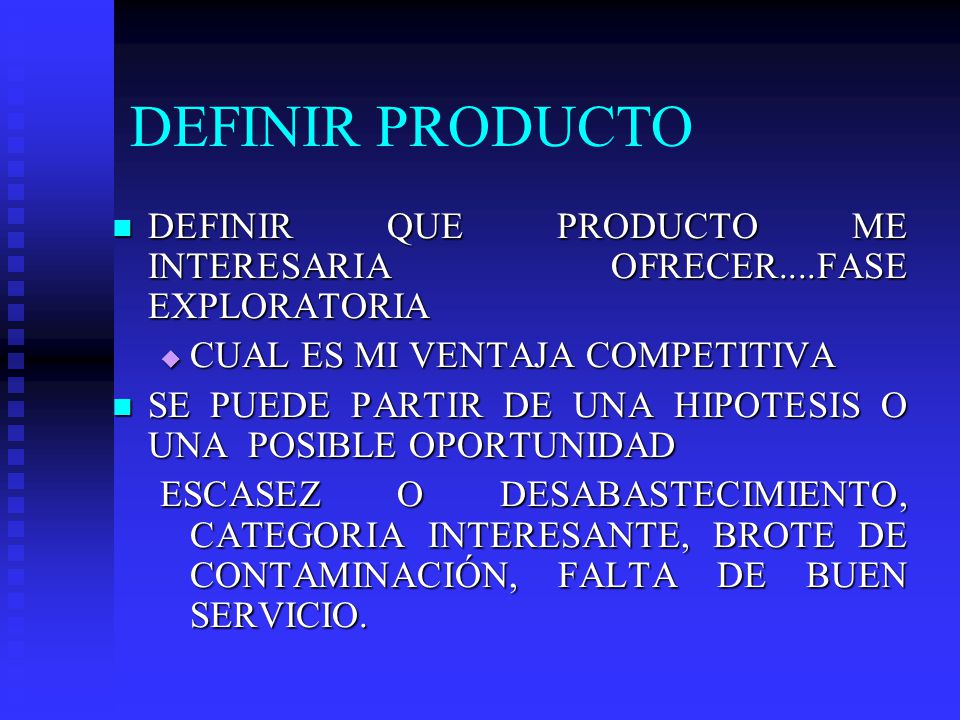 DEFINIR PRODUCTO DEFINIR QUE PRODUCTO ME INTERESARIA OFRECER....FASE EXPLORATORIA. CUAL ES MI VENTAJA COMPETITIVA.