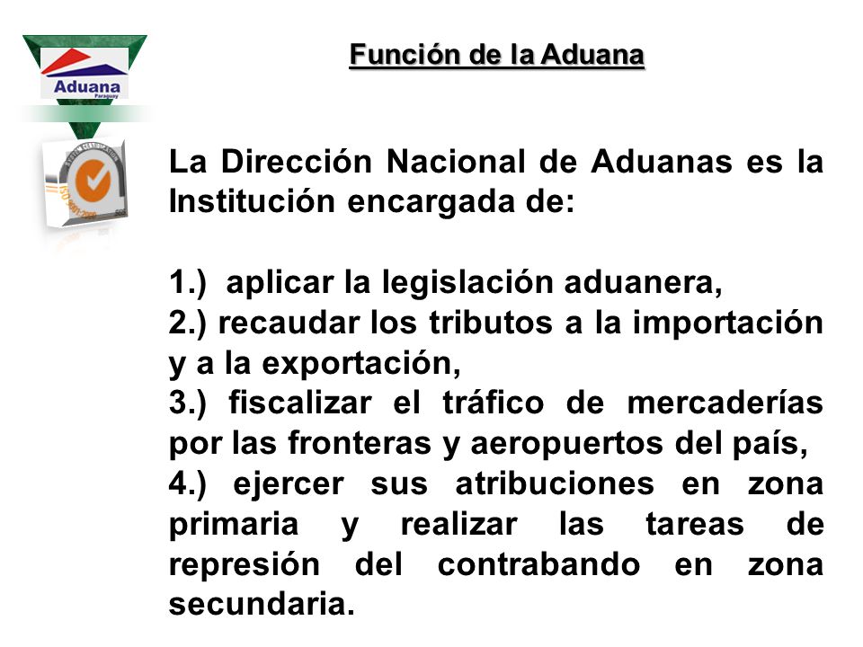 La Dirección Nacional de Aduanas es la Institución encargada de: