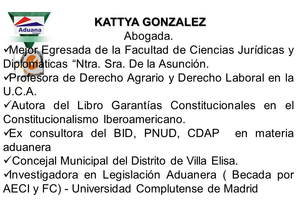 KATTYA GONZALEZ Abogada. Mejor Egresada de la Facultad de Ciencias Jurídicas y Diplomáticas Ntra. Sra. De la Asunción.