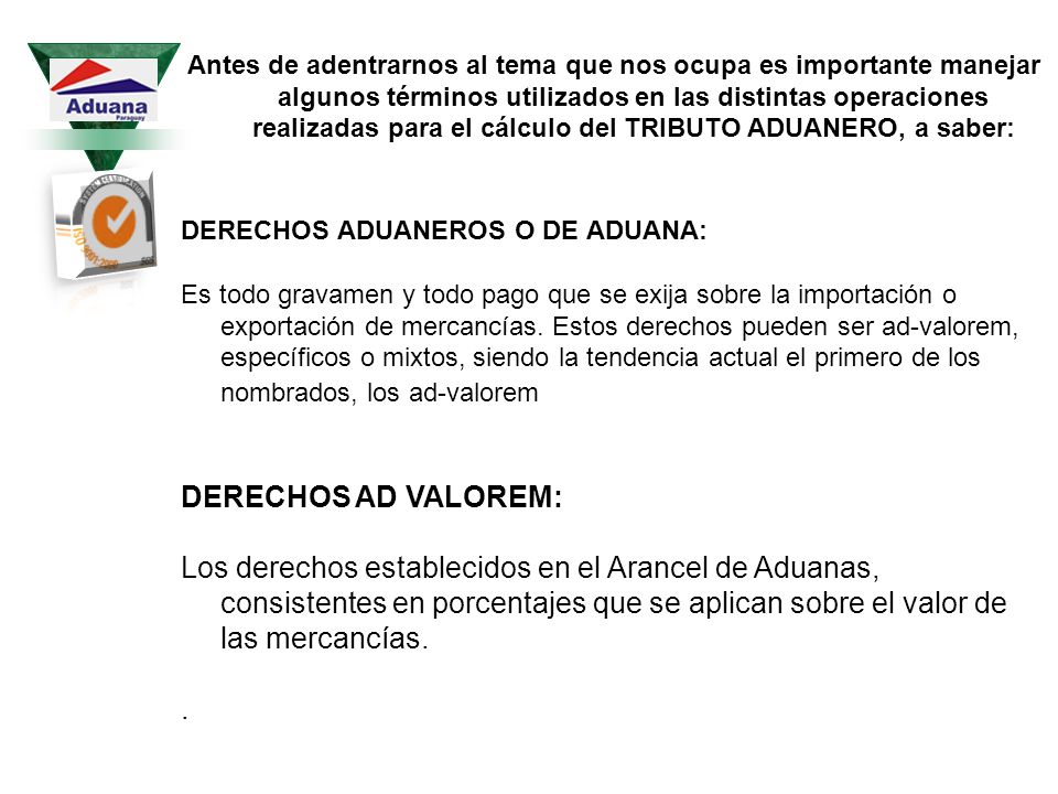 Antes de adentrarnos al tema que nos ocupa es importante manejar algunos términos utilizados en las distintas operaciones realizadas para el cálculo del TRIBUTO ADUANERO, a saber: