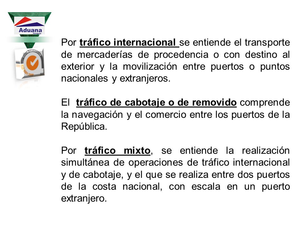 Por tráfico internacional se entiende el transporte de mercaderías de procedencia o con destino al exterior y la movilización entre puertos o puntos nacionales y extranjeros.