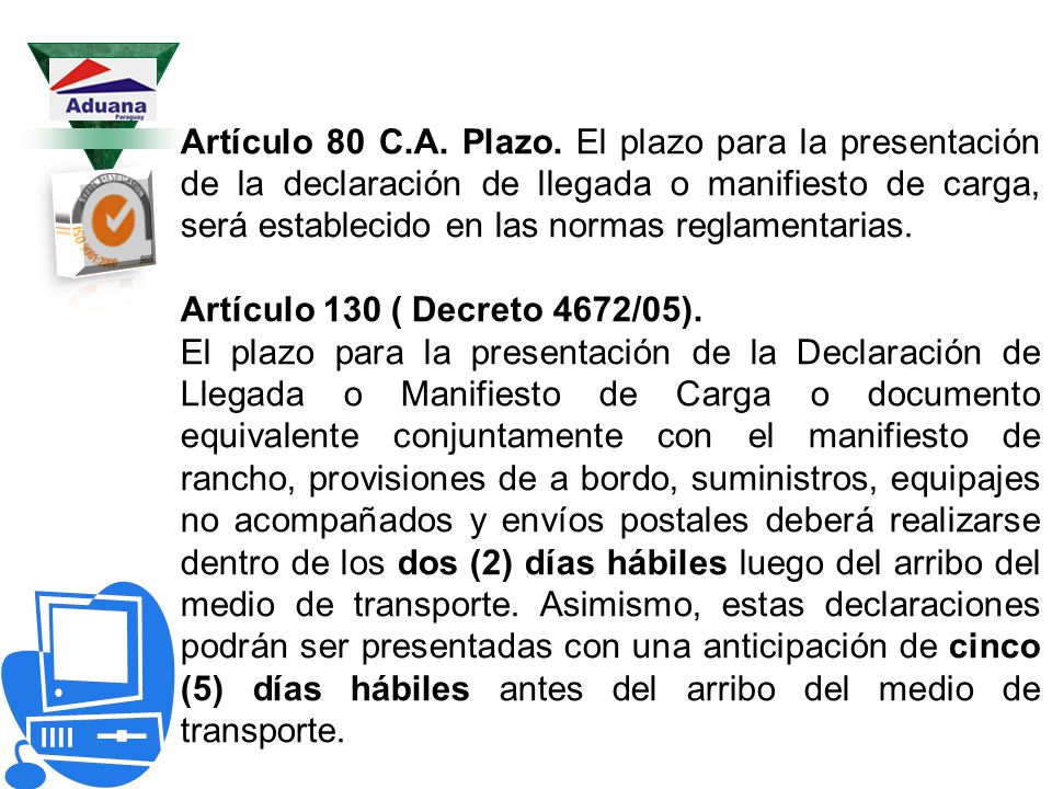 Artículo 80 C.A. Plazo. El plazo para la presentación de la declaración de llegada o manifiesto de carga, será establecido en las normas reglamentarias.