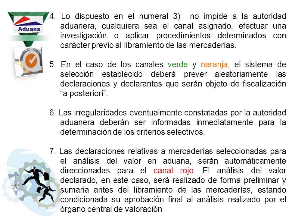 4. Lo dispuesto en el numeral 3) no impide a la autoridad aduanera, cualquiera sea el canal asignado, efectuar una investigación o aplicar procedimientos determinados con carácter previo al libramiento de las mercaderías.