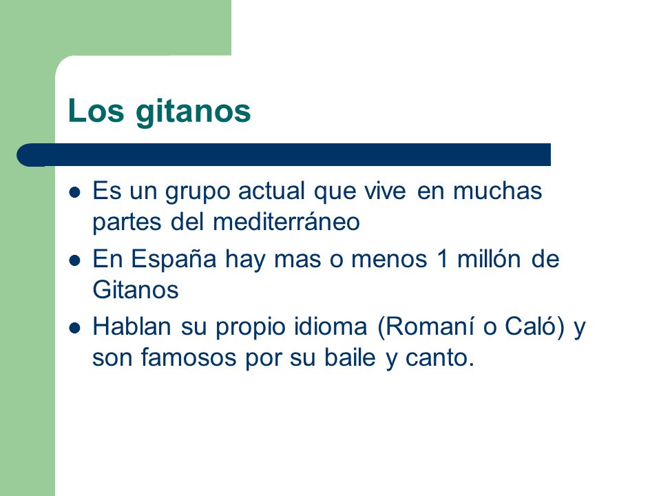 Los gitanos Es un grupo actual que vive en muchas partes del mediterráneo. En España hay mas o menos 1 millón de Gitanos.