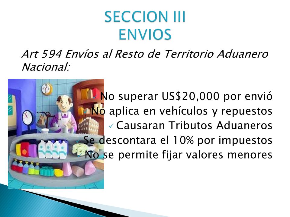 SECCION III ENVIOS Art 594 Envíos al Resto de Territorio Aduanero Nacional: No superar US$20,000 por envió.