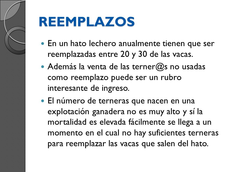 REEMPLAZOS En un hato lechero anualmente tienen que ser reemplazadas entre 20 y 30 de las vacas.