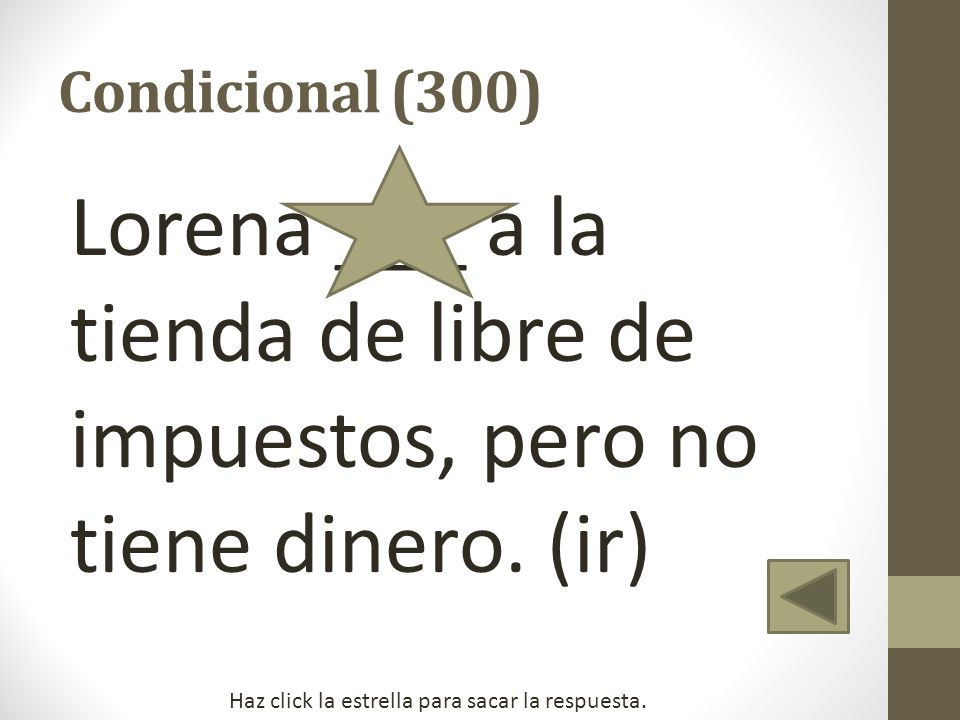 Condicional (300) Lorena ___ a la tienda de libre de impuestos, pero no tiene dinero.