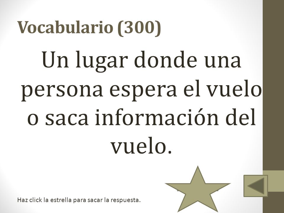 Vocabulario (300) Un lugar donde una persona espera el vuelo o saca información del vuelo. La puerta de salida.