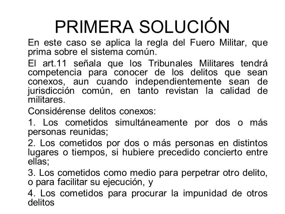 PRIMERA SOLUCIÓN En este caso se aplica la regla del Fuero Militar, que prima sobre el sistema común.