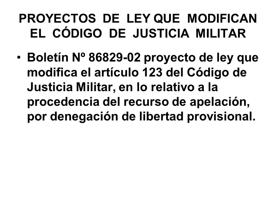 PROYECTOS DE LEY QUE MODIFICAN EL CÓDIGO DE JUSTICIA MILITAR