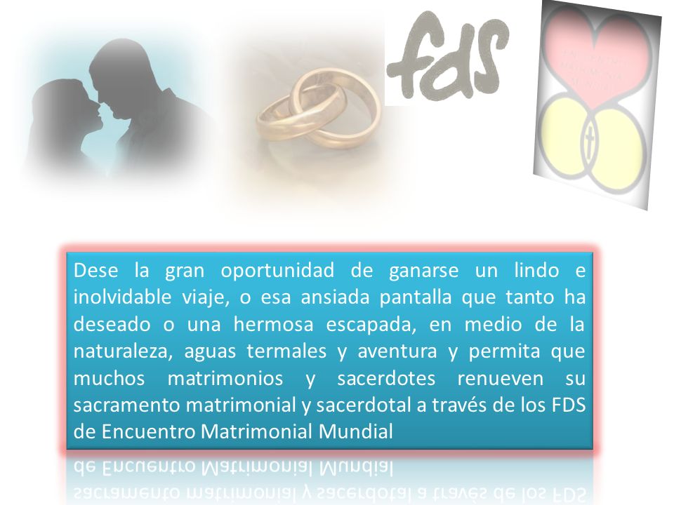 Dese la gran oportunidad de ganarse un lindo e inolvidable viaje, o esa ansiada pantalla que tanto ha deseado o una hermosa escapada, en medio de la naturaleza, aguas termales y aventura y permita que muchos matrimonios y sacerdotes renueven su sacramento matrimonial y sacerdotal a través de los FDS de Encuentro Matrimonial Mundial