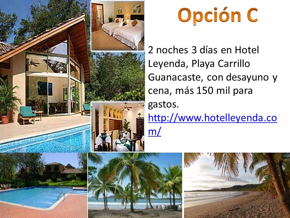 Opción C 2 noches 3 días en Hotel Leyenda, Playa Carrillo Guanacaste, con desayuno y cena, más 150 mil para gastos.