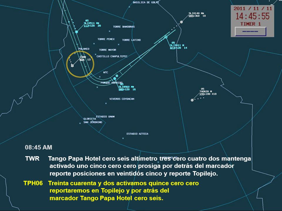 08:45 AM TWR Tango Papa Hotel cero seis altímetro tres cero cuatro dos mantenga. activado uno cinco cero cero prosiga por detrás del marcador.