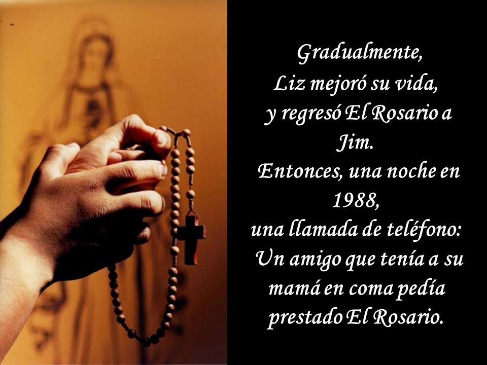 Gradualmente, Liz mejoró su vida, y regresó El Rosario a Jim.