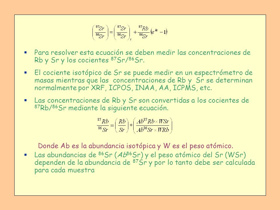 Para resolver esta ecuación se deben medir las concentraciones de Rb y Sr y los cocientes 87Sr/86Sr.