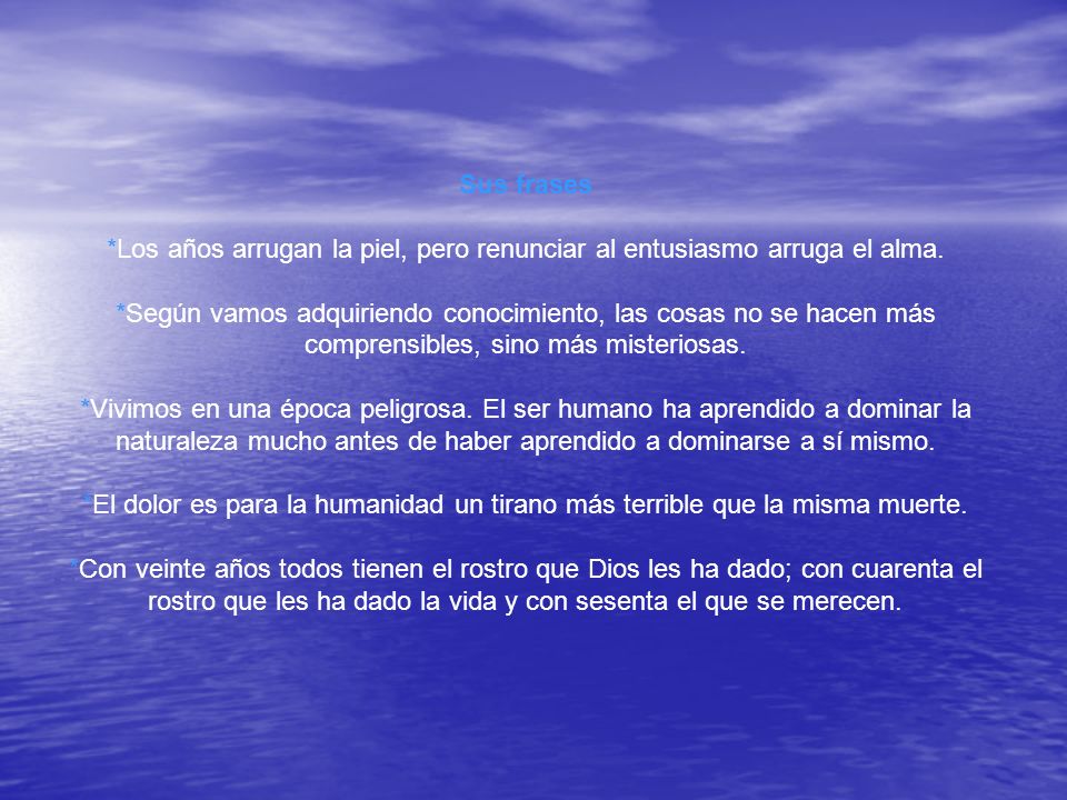 Sus frases *Los años arrugan la piel, pero renunciar al entusiasmo arruga el alma.