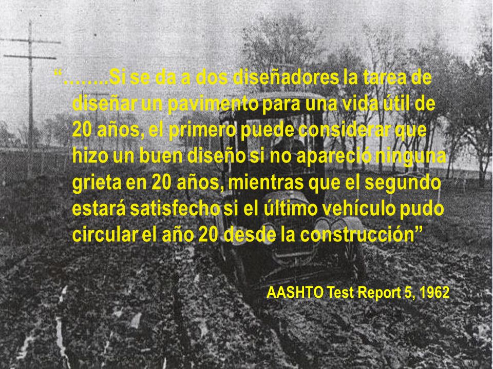 ……..Si se da a dos diseñadores la tarea de diseñar un pavimento para una vida útil de 20 años, el primero puede considerar que hizo un buen diseño si no apareció ninguna grieta en 20 años, mientras que el segundo estará satisfecho si el último vehículo pudo circular el año 20 desde la construcción