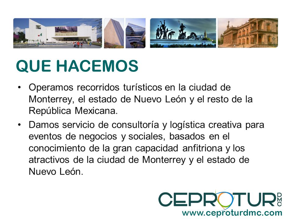 QUE HACEMOS Operamos recorridos turísticos en la ciudad de Monterrey, el estado de Nuevo León y el resto de la República Mexicana.