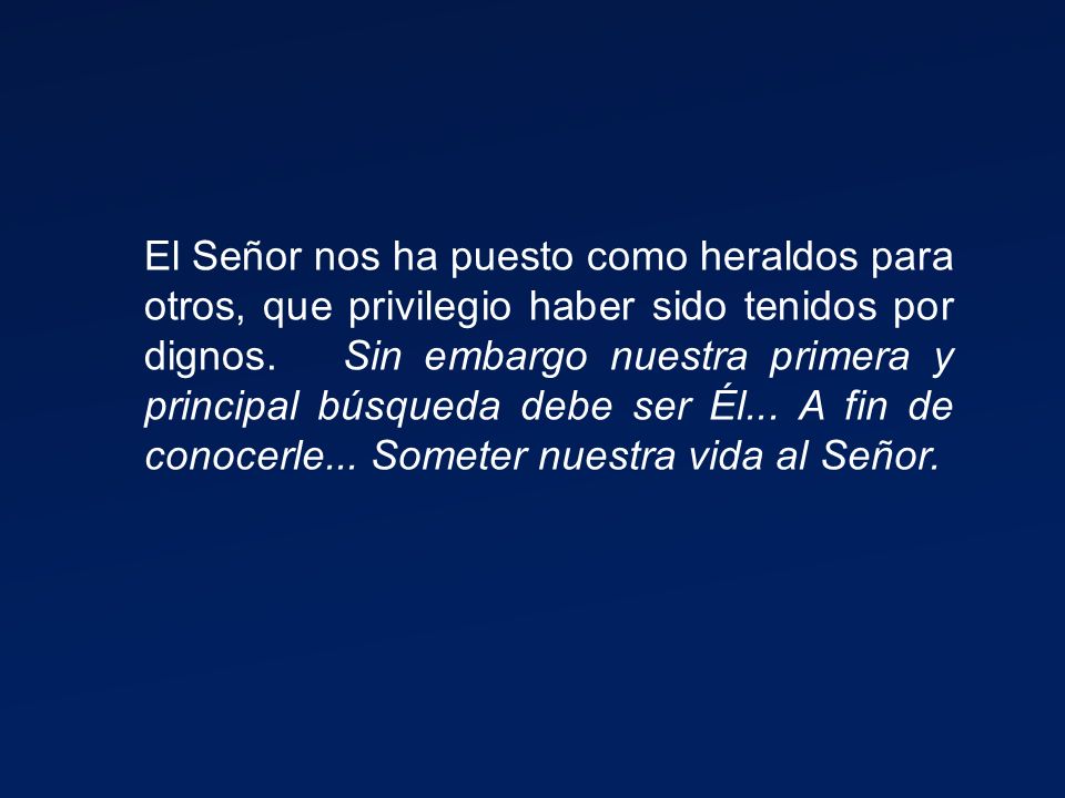 El Señor nos ha puesto como heraldos para otros, que privilegio haber sido tenidos por dignos.