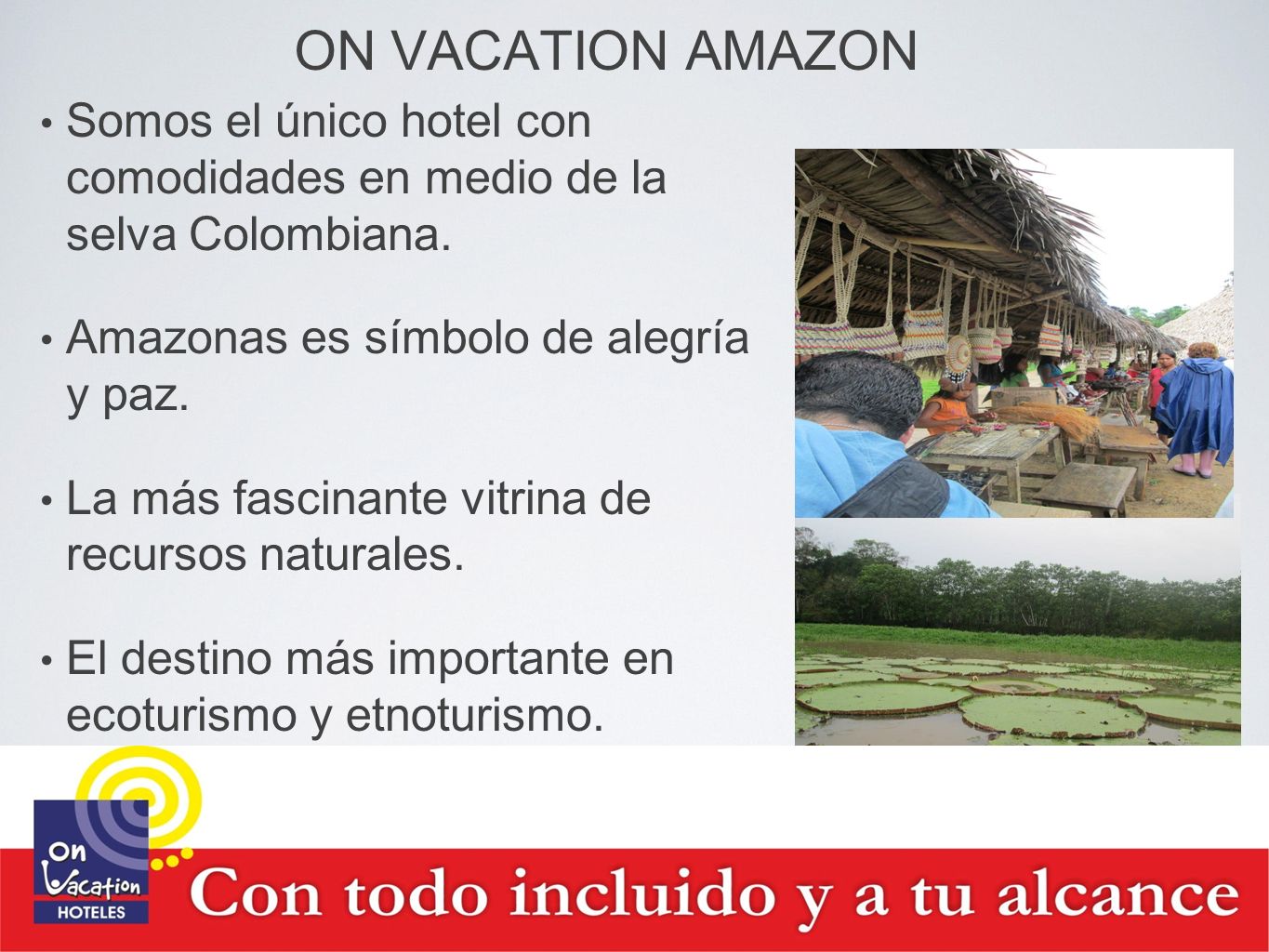 ON VACATION AMAZON Somos el único hotel con comodidades en medio de la selva Colombiana. Amazonas es símbolo de alegría y paz.