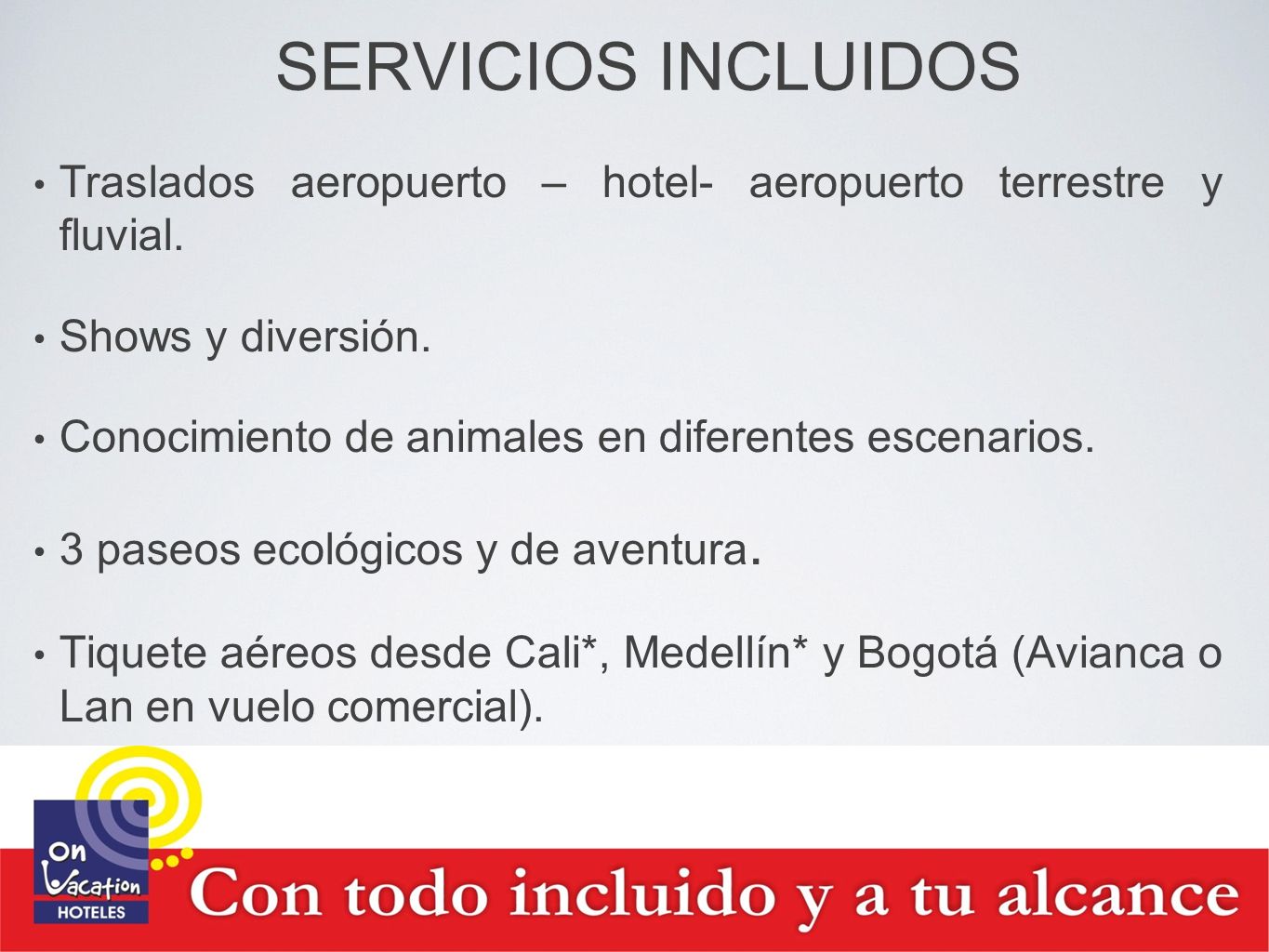 SERVICIOS INCLUIDOS Traslados aeropuerto – hotel- aeropuerto terrestre y fluvial. Shows y diversión.