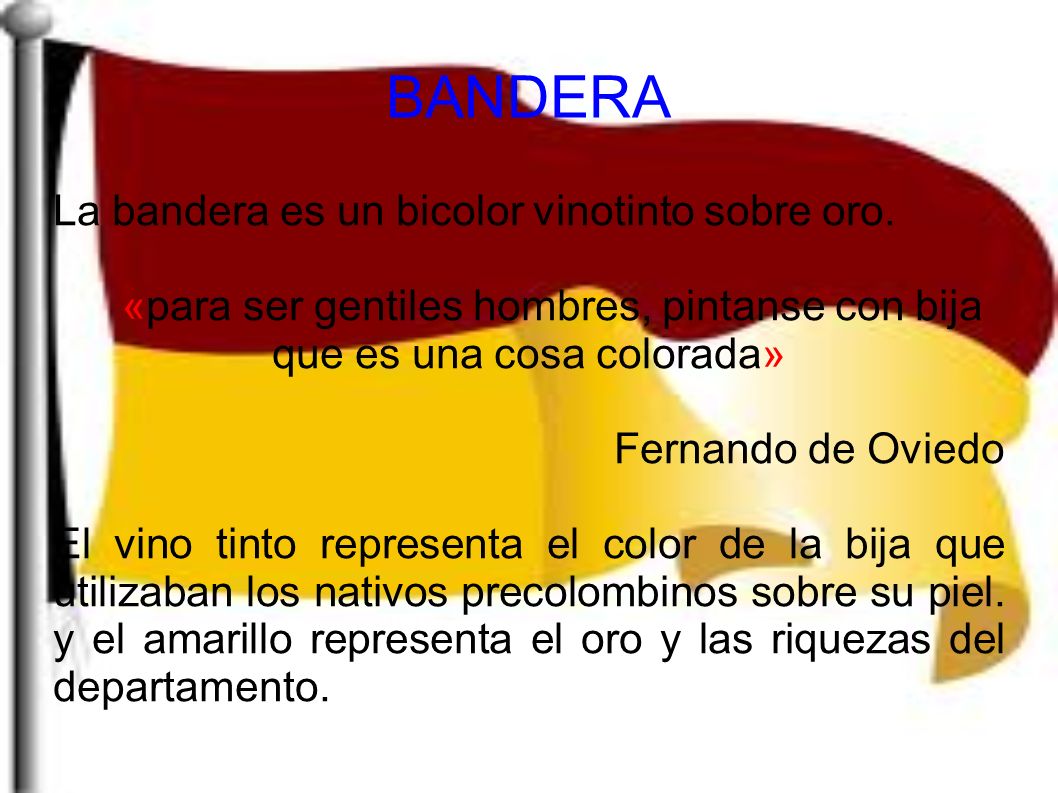 BANDERA La bandera es un bicolor vinotinto sobre oro.