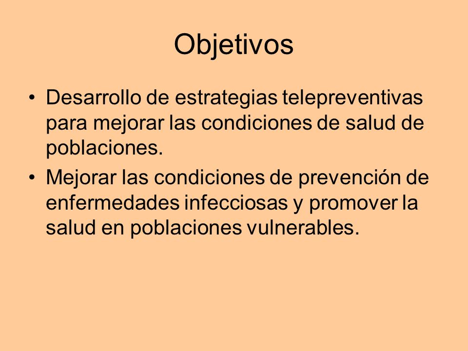 Objetivos Desarrollo de estrategias telepreventivas para mejorar las condiciones de salud de poblaciones.