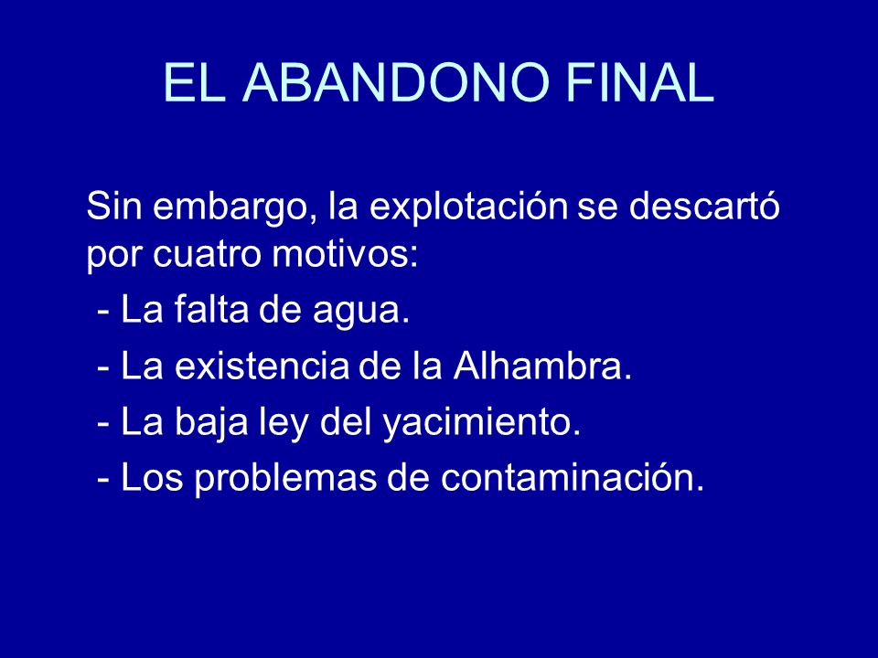 EL ABANDONO FINAL Sin embargo, la explotación se descartó por cuatro motivos: - La falta de agua. - La existencia de la Alhambra.