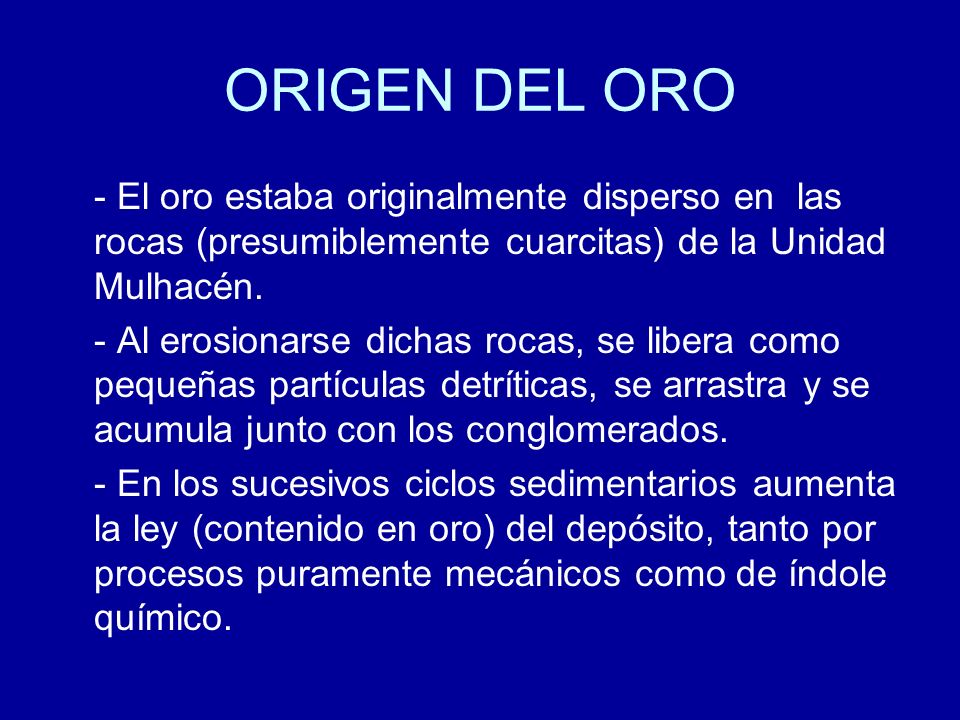ORIGEN DEL ORO - El oro estaba originalmente disperso en las rocas (presumiblemente cuarcitas) de la Unidad Mulhacén.