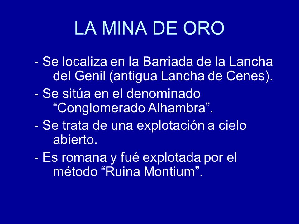 LA MINA DE ORO - Se localiza en la Barriada de la Lancha del Genil (antigua Lancha de Cenes). - Se sitúa en el denominado Conglomerado Alhambra .