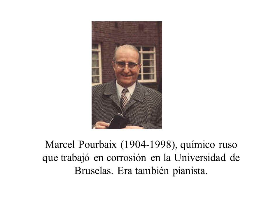 Marcel Pourbaix ( ), químico ruso que trabajó en corrosión en la Universidad de Bruselas.