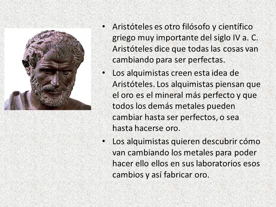 Aristóteles es otro filósofo y científico griego muy importante del siglo IV a. C. Aristóteles dice que todas las cosas van cambiando para ser perfectas.