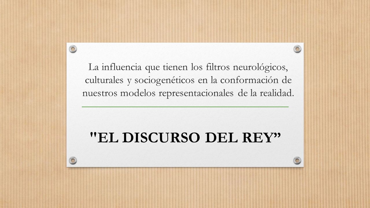 La influencia que tienen los filtros neurológicos, culturales y sociogenéticos en la conformación de nuestros modelos representacionales de la realidad.