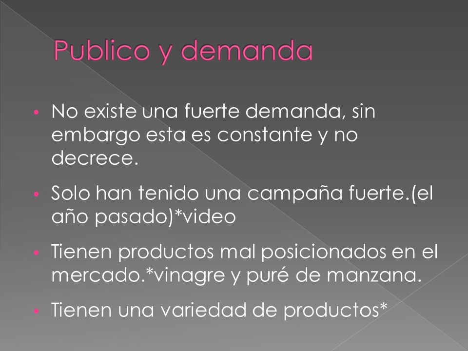 Publico y demanda No existe una fuerte demanda, sin embargo esta es constante y no decrece. Solo han tenido una campaña fuerte.(el año pasado)*video.
