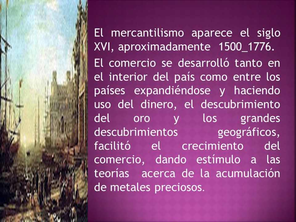 El mercantilismo aparece el siglo XVI, aproximadamente 1500_1776.