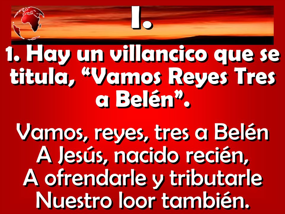 1. Hay un villancico que se titula, Vamos Reyes Tres a Belén .