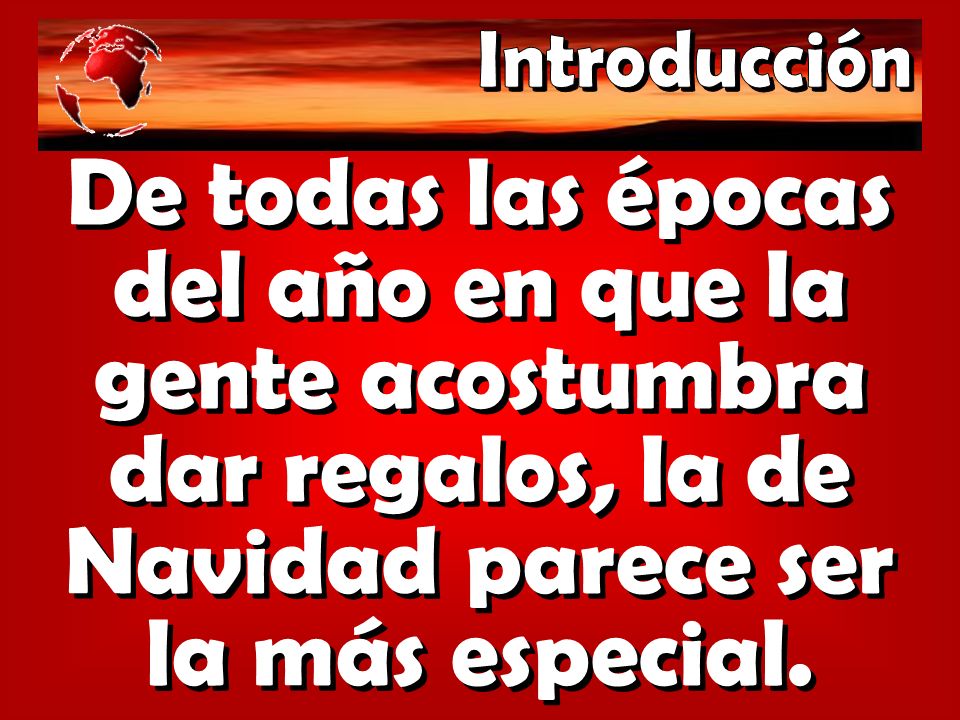 Introducción De todas las épocas del año en que la gente acostumbra dar regalos, la de Navidad parece ser la más especial.