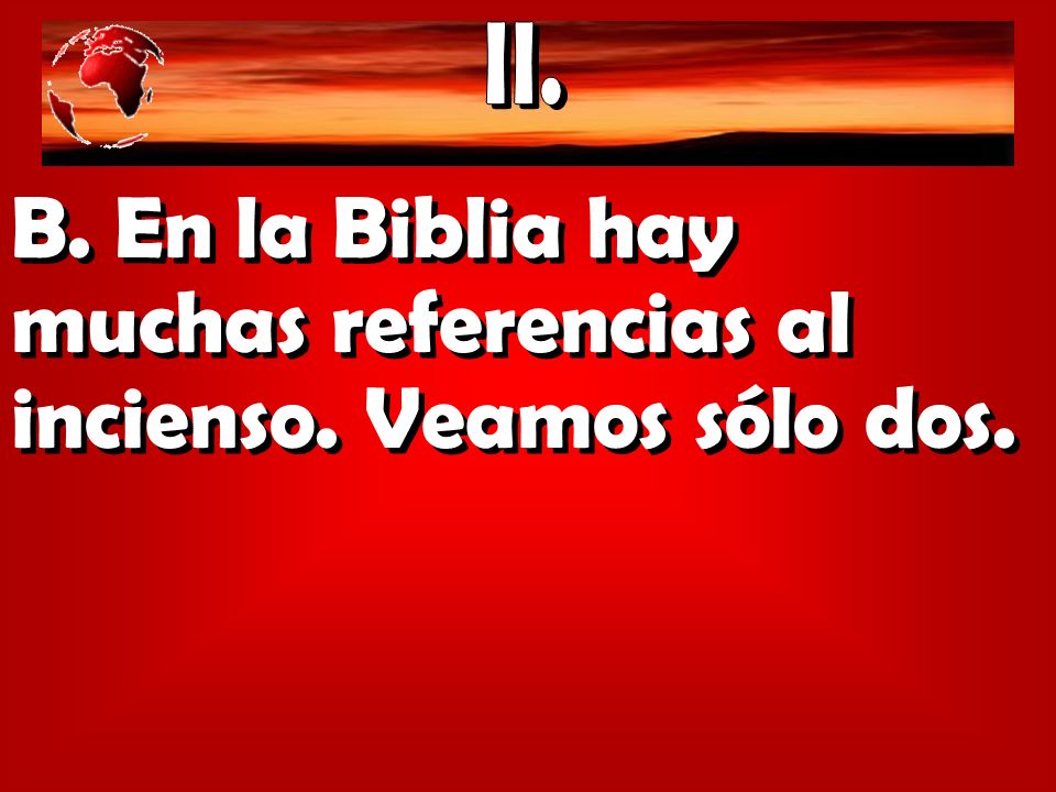 B. En la Biblia hay muchas referencias al incienso. Veamos sólo dos.