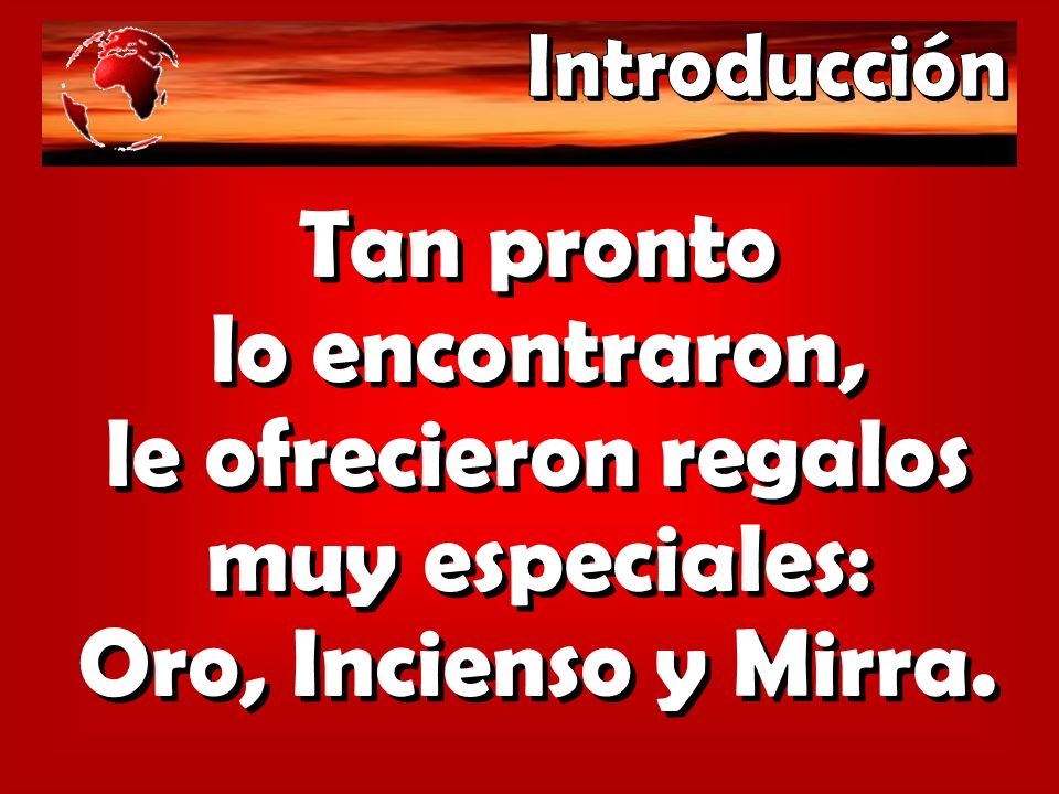 Introducción Tan pronto lo encontraron, le ofrecieron regalos muy especiales: Oro, Incienso y Mirra.