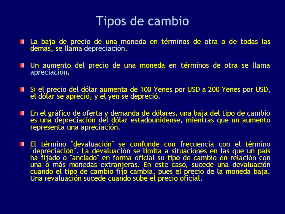 Tipos de cambio La baja de precio de una moneda en términos de otra o de todas las demás, se llama depreciación.