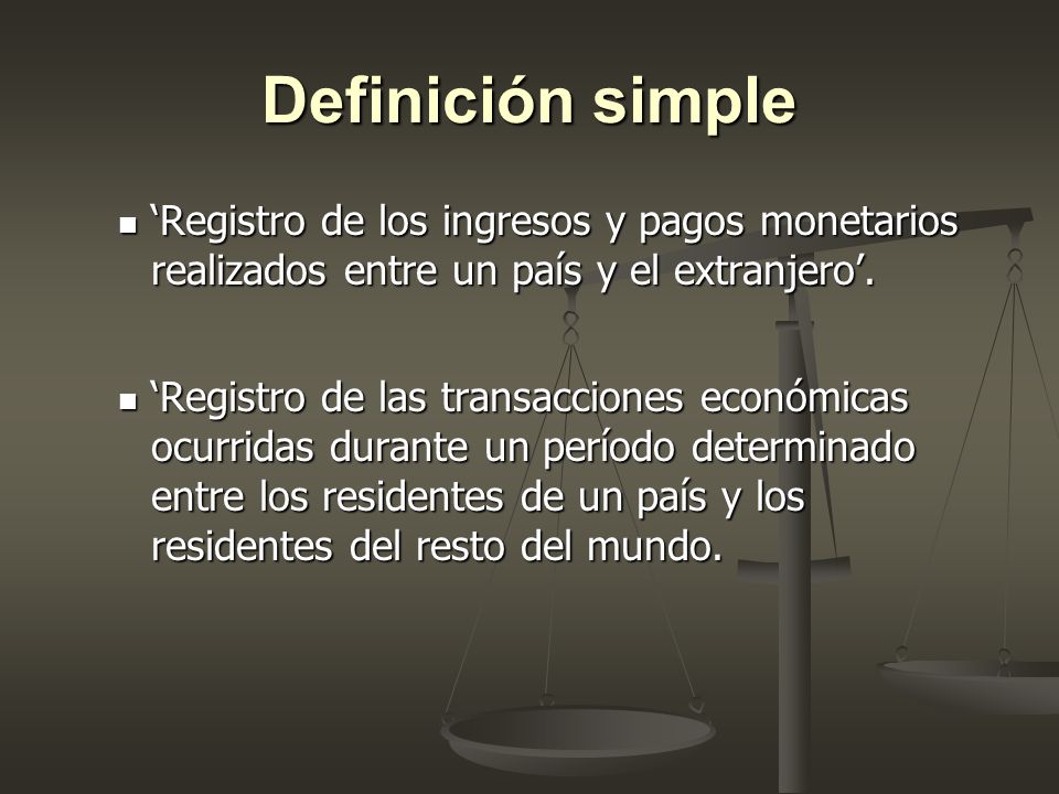 Definición simple ‘Registro de los ingresos y pagos monetarios realizados entre un país y el extranjero’.