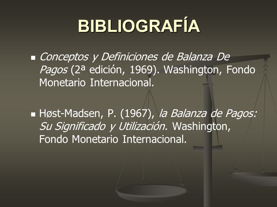 BIBLIOGRAFÍA Conceptos y Definiciones de Balanza De Pagos (2ª edición, 1969). Washington, Fondo Monetario Internacional.