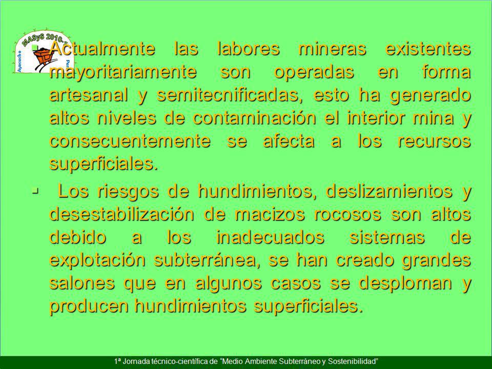Actualmente las labores mineras existentes mayoritariamente son operadas en forma artesanal y semitecnificadas, esto ha generado altos niveles de contaminación el interior mina y consecuentemente se afecta a los recursos superficiales.