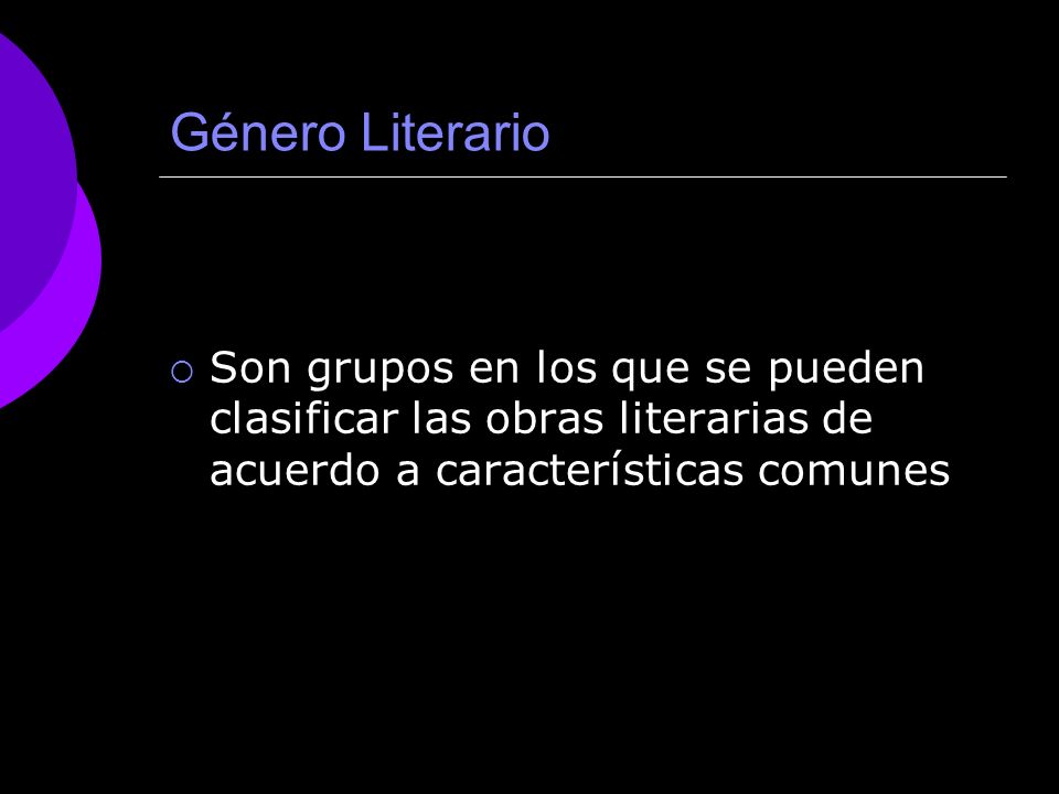 Género Literario Son grupos en los que se pueden clasificar las obras literarias de acuerdo a características comunes.